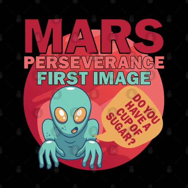 Mars Perseverance Vehicle First Image Alien Do You Have A Cup Of Sugar by alcoshirts