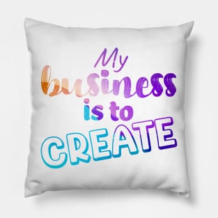 My business is to CREATE Pillow