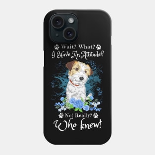 Wait What I Have An Attitude No Really Who Knew, Funny Jack Russell Sayings Phone Case