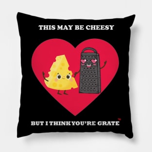 This may be cheesy but i think you're grate Pillow