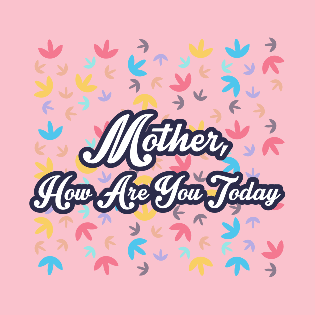 Mother How Are You Today by Komardews