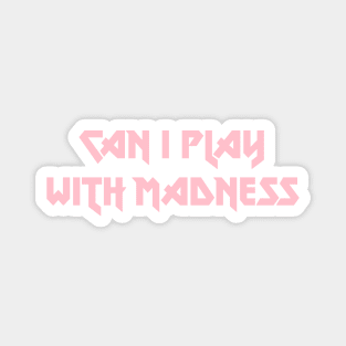 Can I Play With Madness, pink Magnet