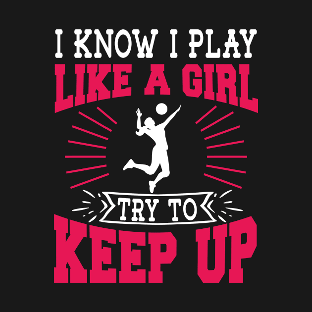 I Know I Play Like A Girl Try To Keep Up Volleyball Gift by TeeDesignsWorks