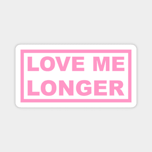 Love Me Longer (Pink) Magnet