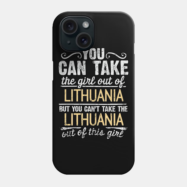 You Can Take The Girl Out Of Lithuania But You Cant Take The Lithuania Out Of The Girl Design - Gift for Lithuanian With Lithuania Roots Phone Case by Country Flags