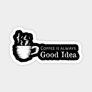 Coffee Is Always Good Idea Magnet