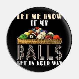 Let Me Know If My Balls Get In Your Way Billiards Pin