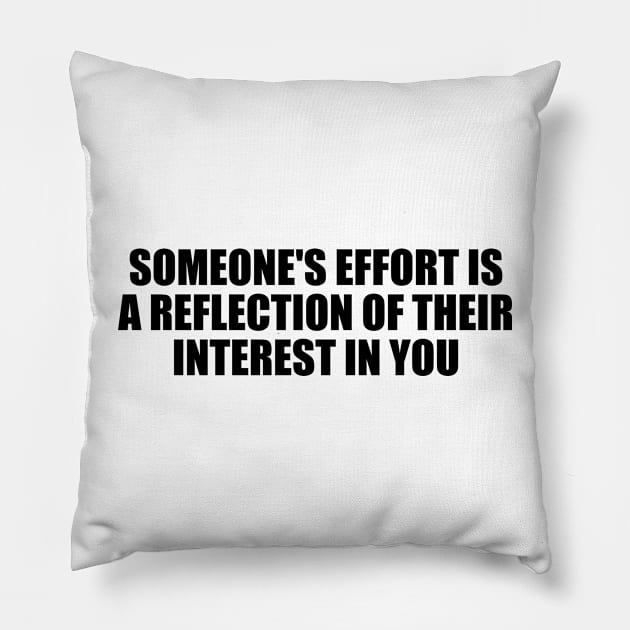 Someone's effort is a reflection of their interest in you Pillow by D1FF3R3NT