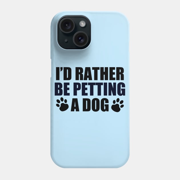 I'd Rather Be Petting a Dog Phone Case by epiclovedesigns