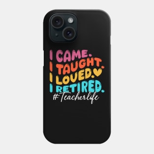 I Came I Taught I Loved I Retired Funny Teacher Phone Case