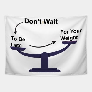 Don't Wait To Be Late For Your Weight, Lose Weight, Fitness For Men and Women Tapestry