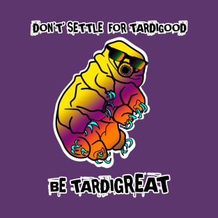 Be Tardigreat: Encouraging Tardigrade Water Bear including cringe puns T-Shirt