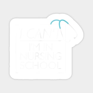 I Can't I'm In Nursing School nurse student medical Magnet