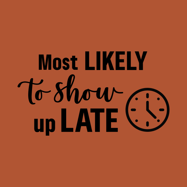 Most Likely To Show Up Late by Garden Avenue Designs