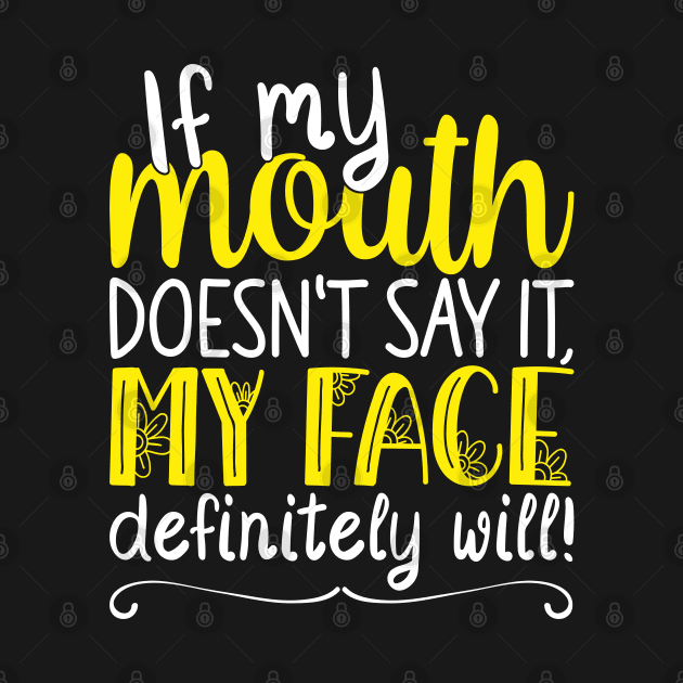 If My Mouth Doesnt Say It | White and Yellow Text Womens Funny by Estrytee