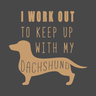 I Work Out To Keep Up With My Dachshund Funny Dog Lover T-Shirt