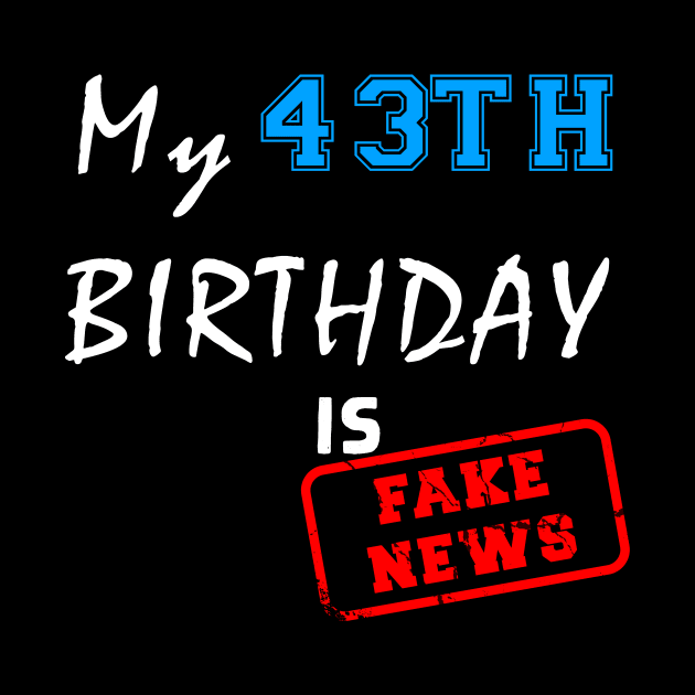 My 43th birthday is fake news by Flipodesigner