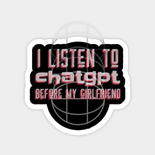 I listen to chatgpt before my girlfriend Magnet