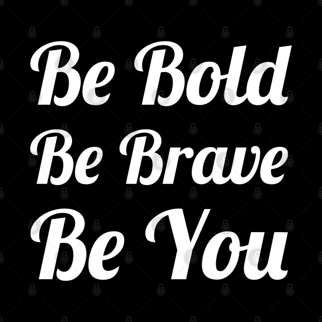 Be Bold Be Brave Be You by evokearo