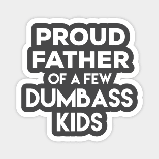 Proud Father of a Few Dumbass Kids Magnet