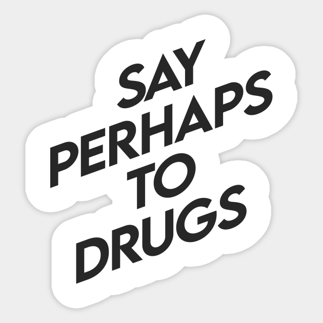 Say perhaps to drugs - Funny Quotes Quarantined - Sticker | TeePublic Say perhaps to drugs - Funny Quotes Quarantined - Sticker | TeePublic