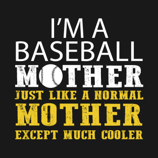 I Am A Baseball Mother Just Like A Normal Mother Except Such A Cooler Lover 60 T-Shirt