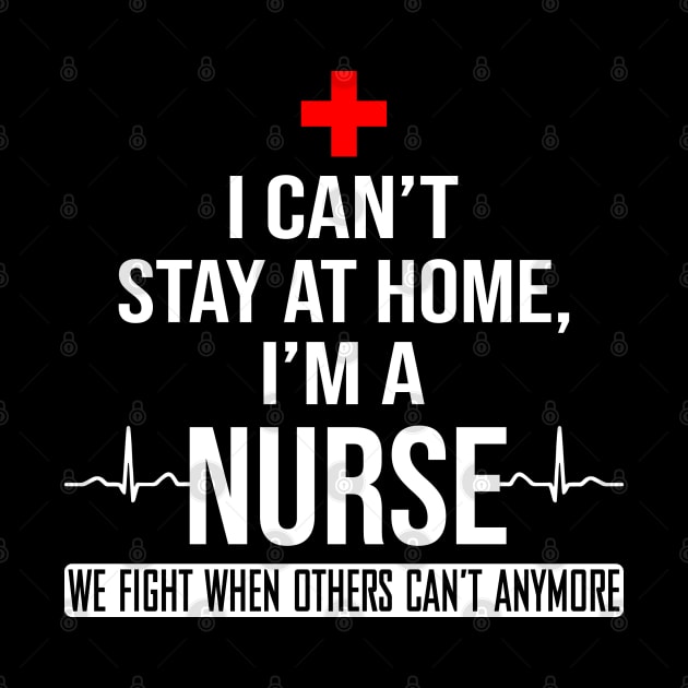 I Can't Stay At Home I'm A Nurse We Fight - Nurse Gifts by madyharrington02883