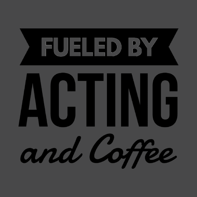Fueled by Acting and Coffee Text Design by 2CreativeNomads
