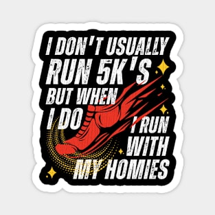 I Run 5K's With My Homies Magnet