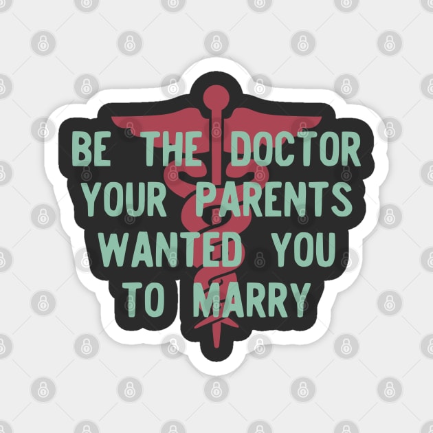 Be the Doctor your parents wanted you to marry Magnet by Teeworthy Designs
