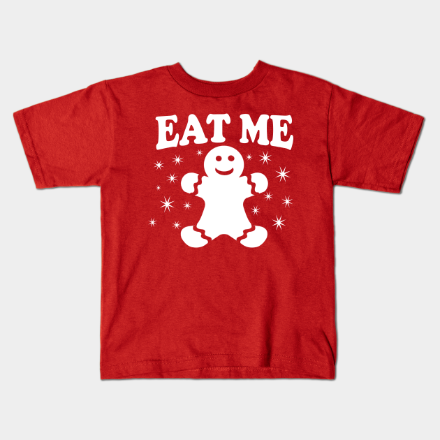 Eat Me T Shirt Gingerbread Man Offensive Christmas Shirts Christmas Adult Kids T Shirt Teepublic