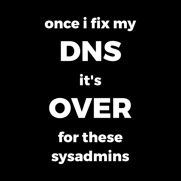 Once I Fix My DNS It's Over For These Sysadmins by CHADDINGTONS