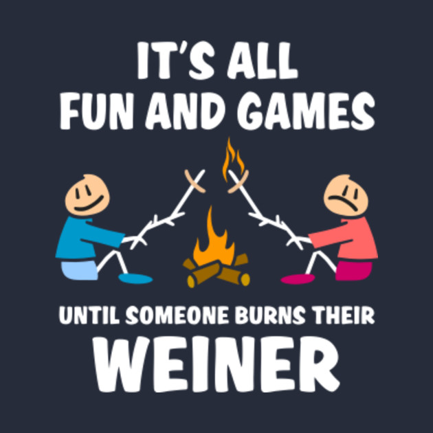 It is all fun and games until someone burns their weiner - Camp - T ...