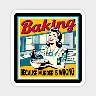 Baking because murder is wrong Funny Quote Hilarious Sayings Humor Magnet