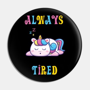 Always Tired - cute unicorn shirt Pin