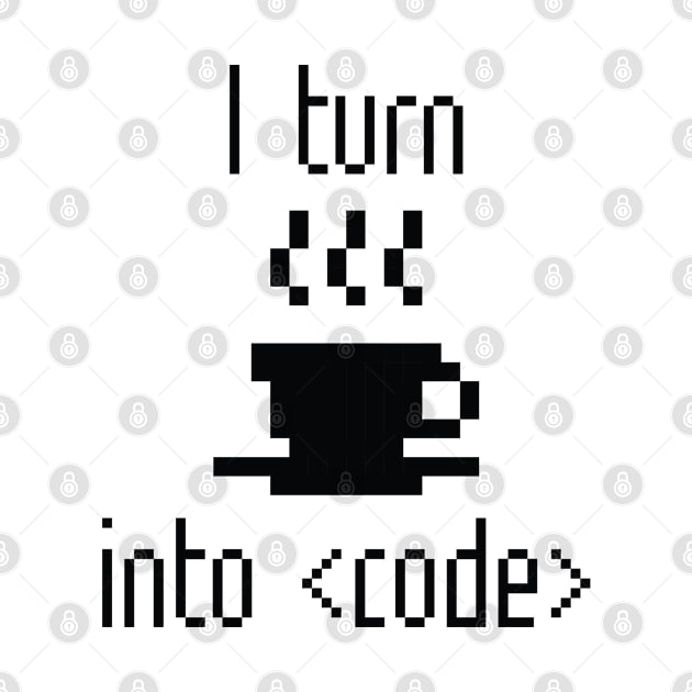 I Turn Coffee Into Code by VectorPlanet