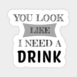 You Look Like I Need A Drink Humorous Minimal Typography Black Magnet