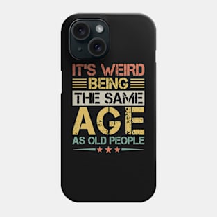 It's weird Being the same age as old People Phone Case