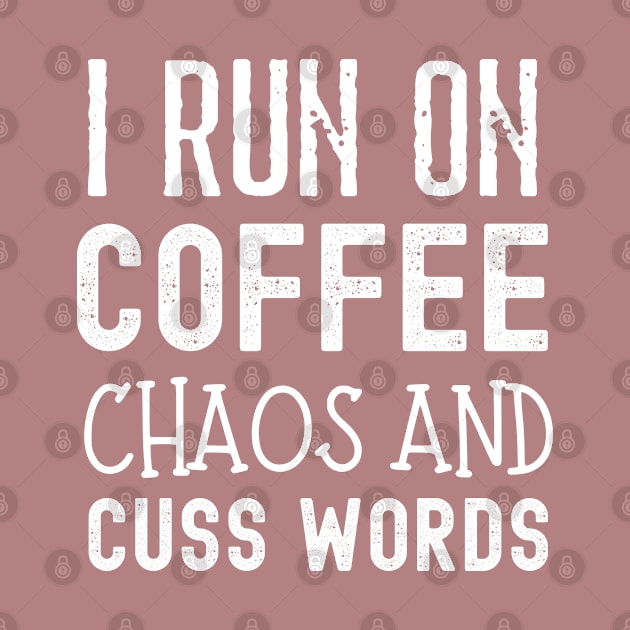 I Run on Coffee Chaos and Cuss Words by AE Desings Digital