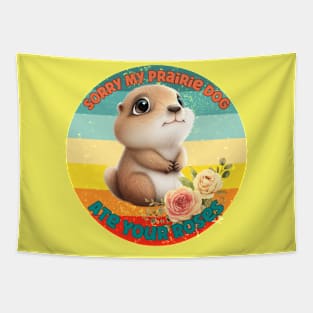 Sorry My Prairie Dog Ate Your Roses Tapestry