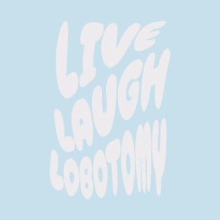 Live Laugh Lobotomy T-Shirt