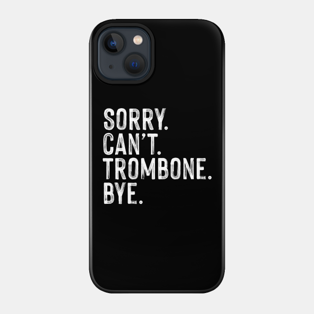 Sorry can't trombone bye. Perfect present for mom dad friend him or her - Gift - Phone Case