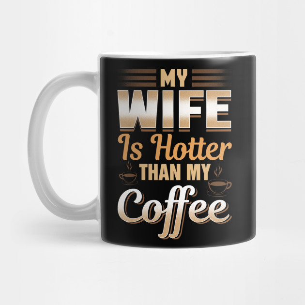 Gift For Husband Novelty My Wife Is Hotter Than My Coffee Mugs Tea