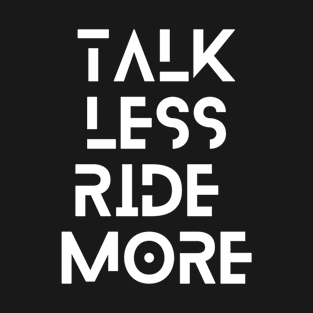 Talk less ride more T-Shirt