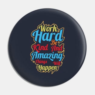 Work hard be kind and amazing things will happen Pin