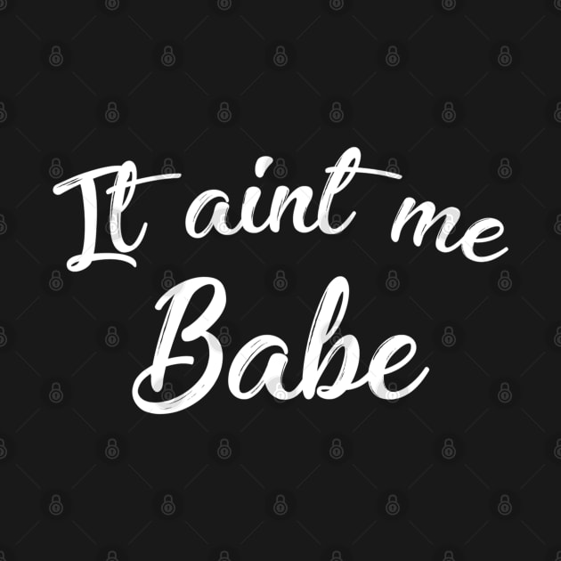 IT AIN'T ME BABE by BG305