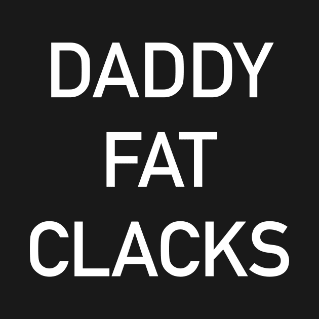 Daddy Fat Clacks by The_Moose_Art