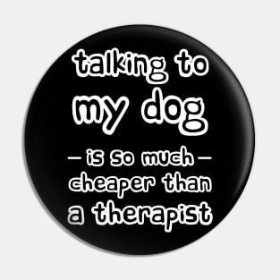 Talking to my dog is so much cheaper than a therapist Pin