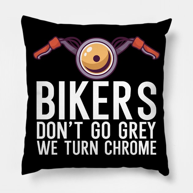 Bikers dont go grey we turn chrome Pillow by maxcode