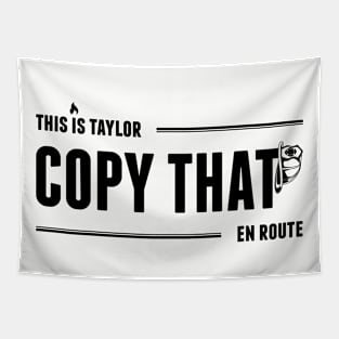 This is Taylor. Copy That. En Route. Tapestry